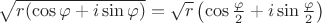 $\sqrt{r(\cos \varphi + i \sin \varphi)} = \sqrt{r} \left( \cos \frac{\varphi}2 + i \sin \frac{\varphi}2 \right)$