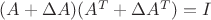 $(A+\Delta A)(A^T+\Delta A^T)=I$ $(A+\Delta A)(A^T+\Delta A^T)=I$