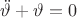 $\ddot{\vartheta}+\vartheta=0$