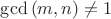$\gcd{(m,n)} \not= 1 $