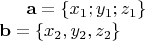 $\mathbf{a} = \left\lbrace x_1; y_1; z_1\right\rbrace \\
\mathbf{b} = \left\lbrace x_2, y_2, z_2\right\rbrace $