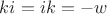 $ki=ik=-w$