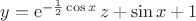 $y=\operatorname{e}^{-\frac{1}{2}\cos{x}}z+\sin{x}+1$