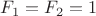 $F_1=F_2=1$
