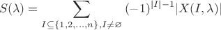 $$S(\lambda)=\sum_{I \subseteq \{1,2,\dots,n\}, I \neq \varnothing} {(-1)^{|I|-1}|X(I,\lambda)|}$$