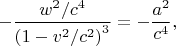 $$
-
\dfrac{w^2/c^4}{\left(1-v^2/c^2\right)^3}
=
-
\dfrac{a^2}{c^4}
,
$$