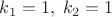 $k_1=1, \; k_2=1$
