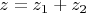 $\[z = z_1  + z_2 \]$