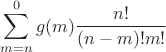 $$
\sum\limits_{m = n}^0 {g(m)\frac{{n!}}
{{(n - m)!m!}}} 
$$