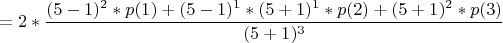 $$=2 \ast \frac{(5-1)^{2} \ast p(1) + (5-1)^{1} \ast (5+1)^{1} \ast p(2) + (5+1)^{2} \ast p(3)}{(5+1)^{3}}$$