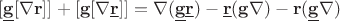 $[\underline{\mathbf{g}}[\nabla\mathbf{r}]]+[\mathbf{g}[\nabla\underline{\mathbf{r}}]]=\nabla(\underline{\mathbf{g}}\underline{\mathbf{r}})-\underline{\mathbf{r}}(\mathbf{g}\nabla)-\mathbf{r}(\underline{\mathbf{g}}\nabla)$