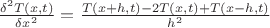 $\frac{\delta^2 T(x,t)}{\delta x^2}=\frac{T(x+h,t)-2T(x,t)+T(x-h,t)}{h^2}$