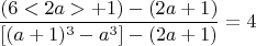 $$ \frac{(6<2a> +1)- (2a+1)}{[(a+1)^3 - a^3] - (2a+1)}  =4 $$