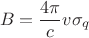 $$B=\frac{4\pi}{c}v\sigma_q$$