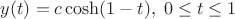 $y(t)=c\cosh(1-t),\;0\leq t\leq1$