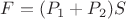 $F = (P_1 + P_2) S$