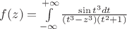 $f(z)=\int\limits_{-\infty}^{+\infty} \frac {{\sin t}^3 dt} {(t^3-z^3)(t^2+1)} $
