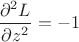 $\dfrac{\partial^2 L}{\partial z^2}=-1$