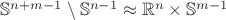 $\mathbb{S}^{n+m-1}\setminus\mathbb{S}^{n-1}\approx\mathbb{R}^n\times\mathbb{S}^{m-1}$