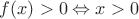 $f(x) > 0 \Leftrightarrow x > 0$