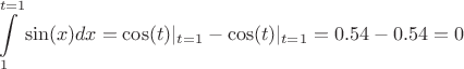 $$\int\limits_{1}^{t=1}\sin(x)dx = \cos(t)|_{t=1} - \cos(t)|_{t=1} = 0.54 - 0.54 = 0$$