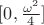 $[0, \frac{\omega^2}{4}]$