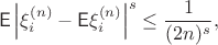 $$\mathsf E\left|\xi_i^{(n)} - \mathsf E\xi_i^{(n)}\right|^s \leq \dfrac{1}{(2n)^s},$$