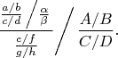 $$\left.\frac{\frac{a/b}{c/d}\left/\frac\alpha\beta\right.}{\frac{e/f}{g/h}}\right/\frac{A/B}{C/D}.$$