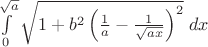 $\int\limits_0^{\sqrt{a}}\sqrt{1+b^2\left(\frac1a-\frac1{\sqrt{ax}}\right)^2}\;dx$
