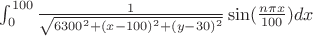 \int_0^{100} \frac{1}{\sqrt{6300^2+(x-100)^2+(y-30)^2}}\sin(\frac{n\pi x}{100})dx
