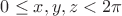 $0\le x,y,z<2\pi$