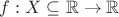 $f: X \subseteq \mathbb{R} \to \mathbb{R}$