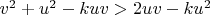 $v^2+u^2-kuv>2uv-ku^2$