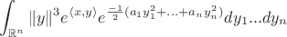 $$\int_{\mathbb{R}^n}\|y\|^3 e^{\langle x,y\rangle} e^{\frac{-1}{2}(a_1y_1^2+...+a_ny_n^2)} dy_1...dy_n$$