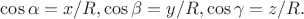 $\cos\alpha=x/R,\cos\beta=y/R,\cos\gamma=z/R.$