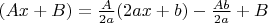 $(Ax+B)=\frac {A}{2a} (2ax+b)-\frac {Ab}{2a}+B$