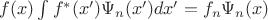 $f(x) \int f^*(x')\Psi_n(x')dx' = f_n \Psi_n(x)$