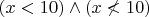 $(x<10)\wedge (x\nless 10)$