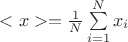 $<x>=\frac{1}{N}\sum\limits_{i=1}^N x_i$ $<x>=\frac{1}{N}\sum\limits_{i=1}^N x_i$