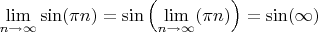 $\lim\limits_{n\to\infty}\sin(\pi n)=\sin\left(\lim\limits_{n\to\infty} (\pi n)\right) = \sin(\infty)$