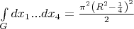 $\[\int\limits_G {d{x_1}...d{x_4}}  = \frac{{{\pi ^2}{{\left( {{R^2} - \frac{1}{4}} \right)}^2}}}{2}\]$