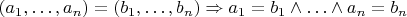$(a_1,\ldots,a_n) = (b_1,\ldots,b_n)\Rightarrow a_1 = b_1\wedge\ldots\wedge a_n = b_n$
