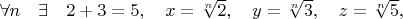 $\forall n \quad \exists \quad2+3=5,\quad x=\sqrt[n]{2},\quad y=\sqrt[n]{3},\quad z=\sqrt[n]{5},$