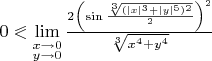 $0\eqslantless\lim\limits_{\substack{x\to 0\\y\to 0}}\frac{2\left(\sin\frac{\sqrt[3]{ (|x|^3+|y|^5)^2}}{2} \right)^2}{\sqrt[3]{x^4+y^4}}$