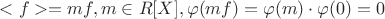$<f> = mf, m \in R[X], \varphi{(mf)}=\varphi{(m)} \cdot \varphi{(0)}=0$