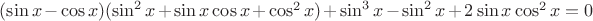 $(\sin{x}-\cos{x})(\sin^2x+\sin{x}\cos{x}+\cos^2x)+\sin^3x-\sin^2x+2\sin{x}\cos^2{x}=0$ $(\sin{x}-\cos{x})(\sin^2x+\sin{x}\cos{x}+\cos^2x)+\sin^3x-\sin^2x+2\sin{x}\cos^2{x}=0$