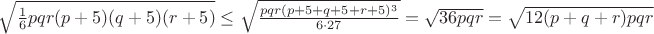 $\sqrt{\frac{1}{6}pqr(p+5)(q+5)(r+5)}\leq\sqrt{\frac{pqr(p+5+q+5+r+5)^3}{6\cdot27}}=\sqrt{36pqr}=\sqrt{12(p+q+r)pqr}$