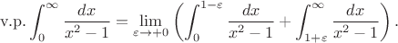 $$
{\mathrm {v.p.}}\int_0^{\infty}\frac{dx}{x^2-1}=\lim_{\varepsilon\to+0}\left(\int_0^{1-\varepsilon}\frac{dx}{x^2-1}+\int_{1+\varepsilon}^{\infty}\frac{dx}{x^2-1}\right).
$$