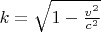 $k=\sqrt{1-\tfrac{v^2}{c^2}}$