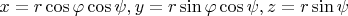 $x=r\cos\varphi \cos\psi,y=r\sin\varphi\cos\psi,z=r\sin\psi$
